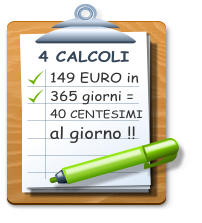 4 CALCOLI 149 EURO in 365 giorni = 40 CENTESIMI al giorno !!